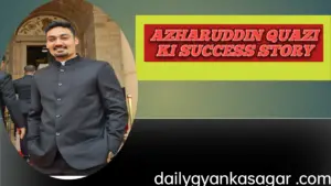 AZHARUDDIN QUAZI KI SUCCESS STORY 