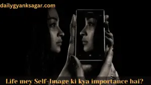Life mey Self-Image ki kya importance hai?